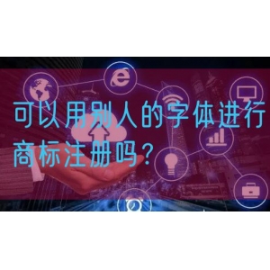 可以用别人的字体进行商标注册吗？